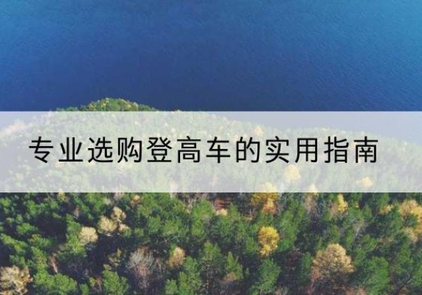 炎陵电动登高车厂家推荐-专业选购登高车的实用指南